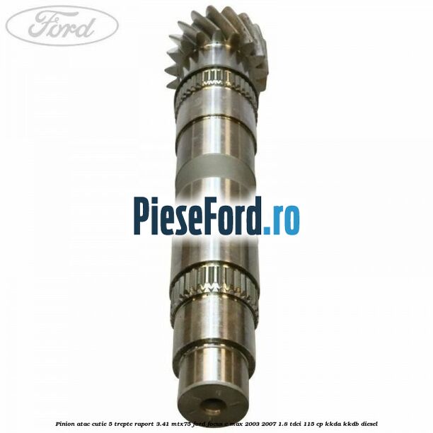 Pinion atac cutie 5 trepte raport 3.41 MTX75 Ford Focus C-Max 2003-2007 1.8 TDCi 115 cp Pinion atac cutie 5 trepte raport 3.41 MTX75 Ford Focus C-Max 2003-2007 1.8 TDCi 115 cp KKDA, KKDB diesel