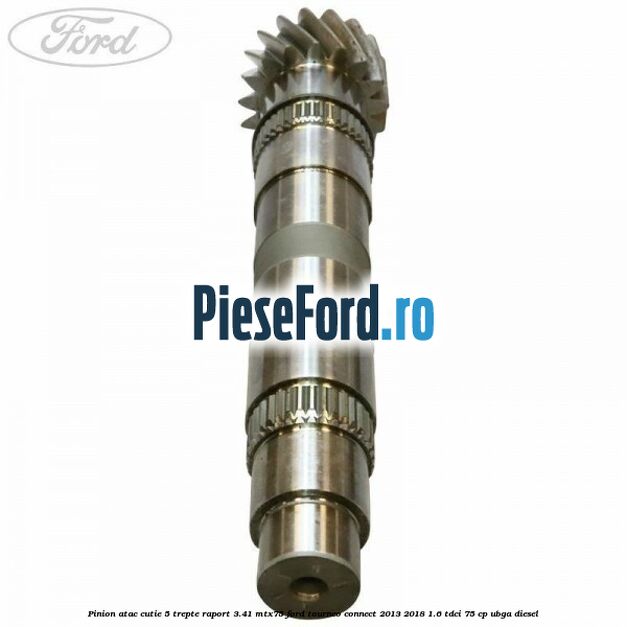 Pinion atac cutie 5 trepte raport 3.41 MTX75 Ford Tourneo Connect 2013-2018 1.6 TDCi 75 cp UBGA diesel