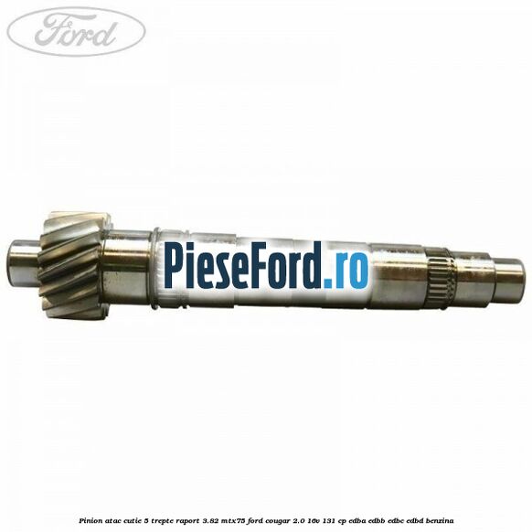 Pinion atac cutie 5 trepte raport 3.82 MTX75 Ford Cougar 2.0 16V 131 cp EDBA, EDBB, EDBC, EDBD benzina