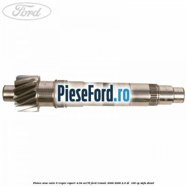 Pinion atac cutie 5 trepte raport 4.54 VXT75 Ford Transit 2000-2006 2.0 DI  100 cp ABFA diesel