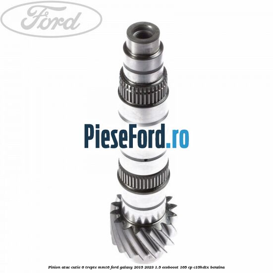 Pinion atac cutie 6 trepte MMT6 Ford Galaxy 2015-2023 1.5 EcoBoost 165 cp C15HDTX benzina