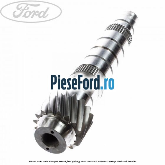 Pinion atac cutie 6 trepte MMT6 Ford Galaxy 2015-2023 2.0 EcoBoost 240 cp R9CD, R9CI benzina