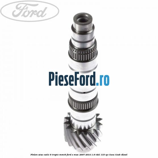 Pinion atac cutie 6 trepte MMT6 Ford S-Max 2007-2014 1.6 TDCi 115 cp T1WA, T1WB diesel