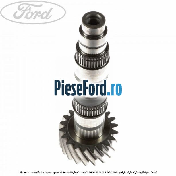 Pinion atac cutie 6 trepte raport 4.36 VMT6 Ford Transit 2006-2014 2.2 TDCi 100 cp DRFA, DRFB, DRFC, DRFD, DRFE diesel