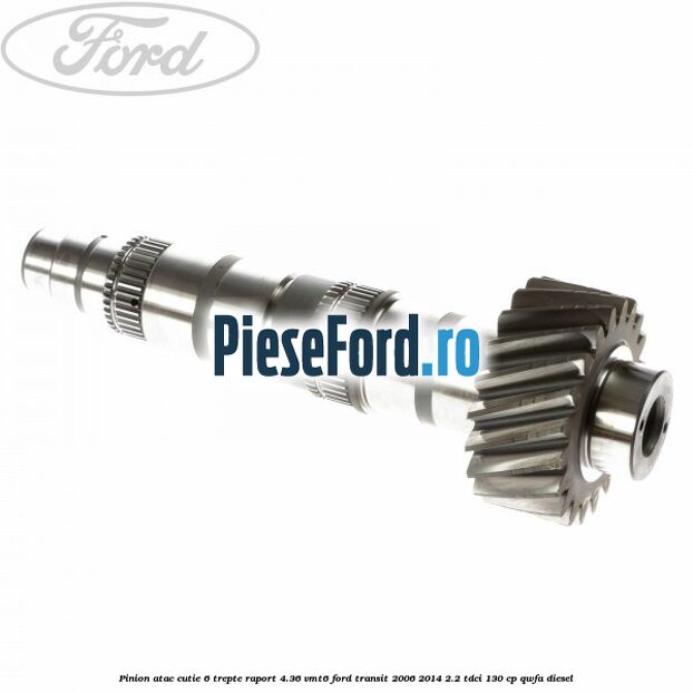 Pinion atac cutie 6 trepte raport 4.36 VMT6 Ford Transit 2006-2014 2.2 TDCi 130 cp QWFA diesel