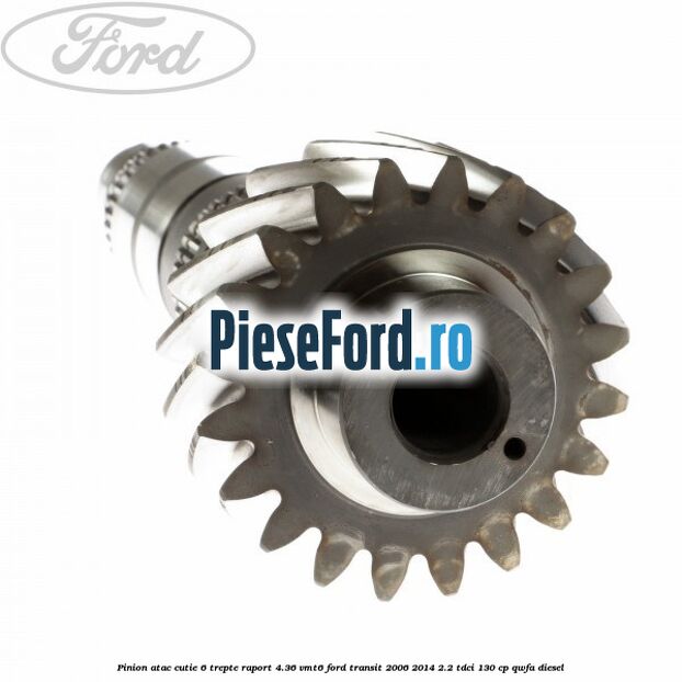 Pinion atac cutie 6 trepte raport 4.36 VMT6 Ford Transit 2006-2014 2.2 TDCi 130 cp QWFA diesel