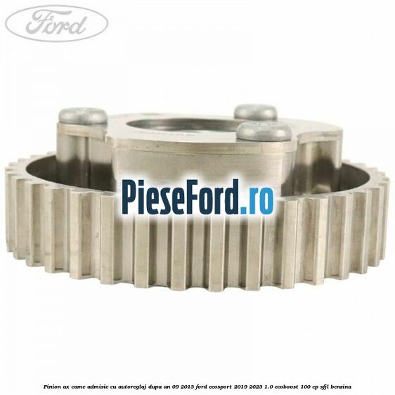 Pinion ax came admisie cu autoreglaj dupa an 09/2013 Ford EcoSport 2019-2023 1.0 EcoBoost 100 cp Pinion ax came admisie cu autoreglaj dupa an 09/2013 Ford EcoSport 2019-2023 1.0 EcoBoost 100 cp SFJL benzina