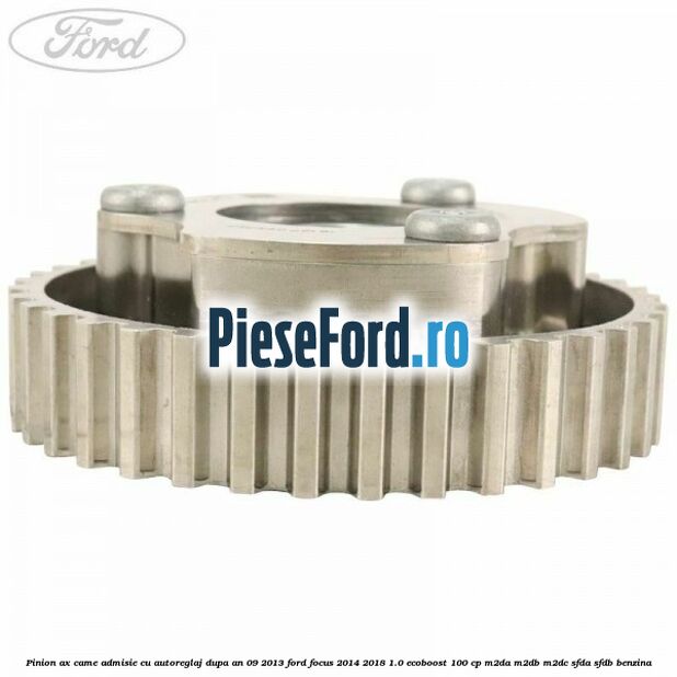 Pinion ax came admisie cu autoreglaj dupa an 09/2013 Ford Focus 2014-2018 1.0 EcoBoost 100 cp M2DA, M2DB, M2DC, SFDA, SFDB benzina