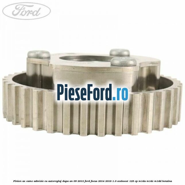Pinion ax came admisie cu autoreglaj dupa an 09/2013 Ford Focus 2014-2018 1.0 EcoBoost 125 cp M1DA, M1DC, M1DD benzina