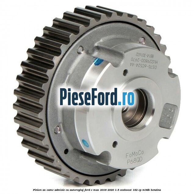 Pinion ax came admisie cu autoreglaj Ford C-Max 2016-2020 1.5 EcoBoost 182 cp Pinion ax came admisie cu autoreglaj Ford C-Max 2016-2020 1.5 EcoBoost 182 cp M9DB benzina