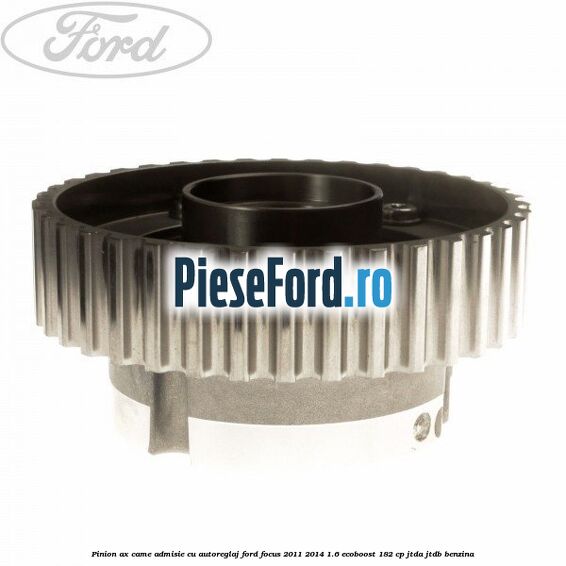 Pinion ax came admisie cu autoreglaj Ford Focus 2011-2014 1.6 EcoBoost 182 cp JTDA, JTDB benzina