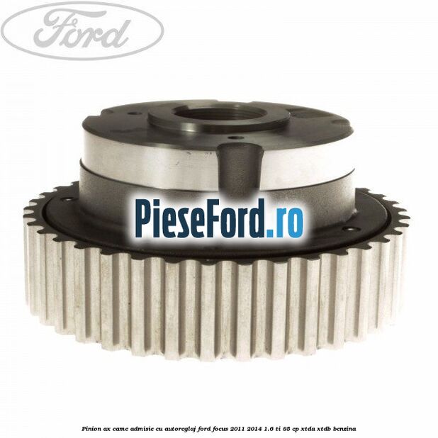Pinion ax came admisie cu autoreglaj Ford Focus 2011-2014 1.6 Ti 85 cp Pinion ax came admisie cu autoreglaj Ford Focus 2011-2014 1.6 Ti 85 cp XTDA, XTDB benzina
