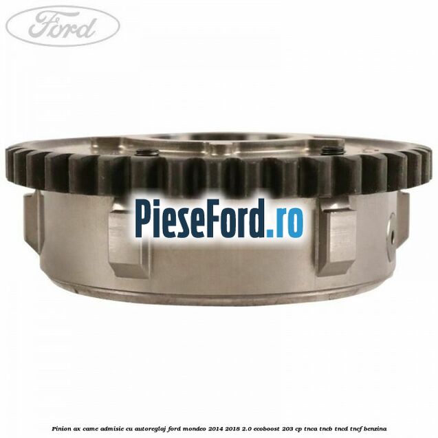 Pinion ax came admisie cu autoreglaj Ford Mondeo 2014-2018 2.0 EcoBoost 203 cp TNCA, TNCB, TNCD, TNCF benzina