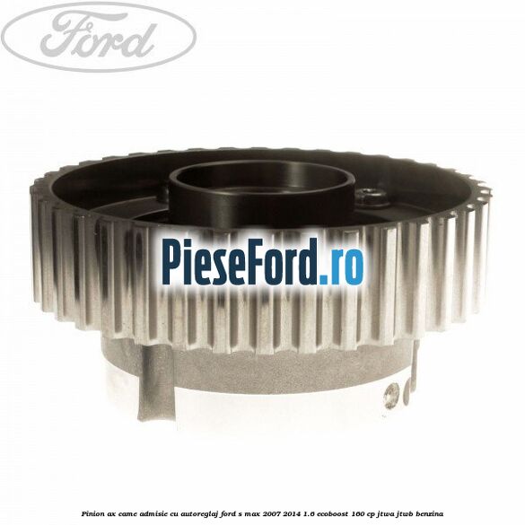 Pinion ax came admisie cu autoreglaj Ford S-Max 2007-2014 1.6 EcoBoost 160 cp JTWA, JTWB benzina