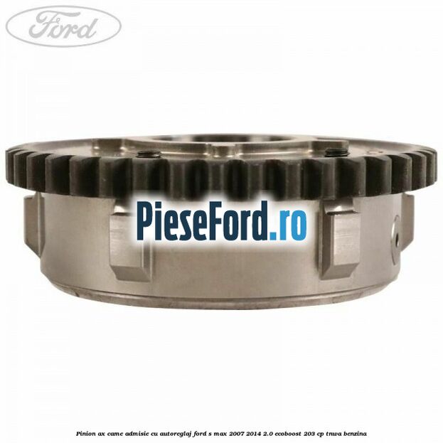 Pinion ax came admisie cu autoreglaj Ford S-Max 2007-2014 2.0 EcoBoost 203 cp Pinion ax came admisie cu autoreglaj Ford S-Max 2007-2014 2.0 EcoBoost 203 cp TNWA benzina