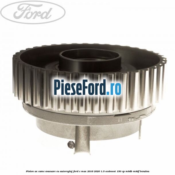 Pinion ax came evacuare cu autoreglaj Ford C-Max 2016-2020 1.5 EcoBoost 150 cp M8DB, M8DF benzina