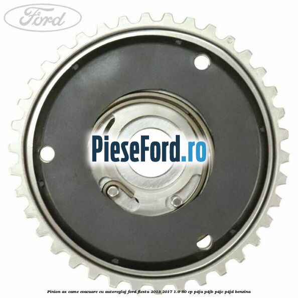 Pinion ax came evacuare cu autoreglaj Ford Fiesta 2013-2017 1.0 80 cp P4JA, P4JB, P4JC, P4JD benzina