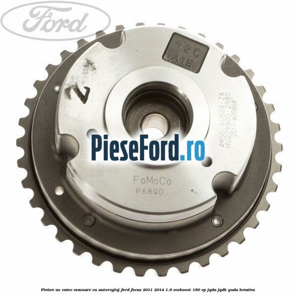 Pinion ax came evacuare cu autoreglaj Ford Focus 2011-2014 1.6 EcoBoost 150 cp Pinion ax came evacuare cu autoreglaj Ford Focus 2011-2014 1.6 EcoBoost 150 cp JQDA, JQDB, YUDA benzina