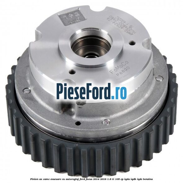 Pinion ax came evacuare cu autoreglaj Ford Focus 2014-2018 1.6 Ti 105 cp Pinion ax came evacuare cu autoreglaj Ford Focus 2014-2018 1.6 Ti 105 cp IQDA, IQDB, IQDC benzina