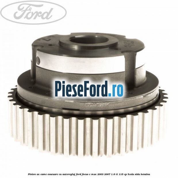 Pinion ax came evacuare cu autoreglaj Ford Focus C-Max 2003-2007 1.6 Ti 115 cp HXDA, SIDA benzina