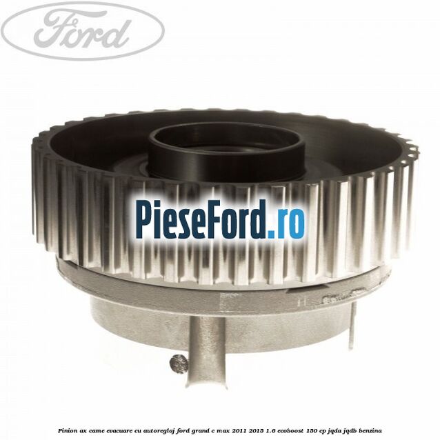 Pinion ax came evacuare cu autoreglaj Ford Grand C-Max 2011-2015 1.6 EcoBoost 150 cp JQDA, JQDB benzina