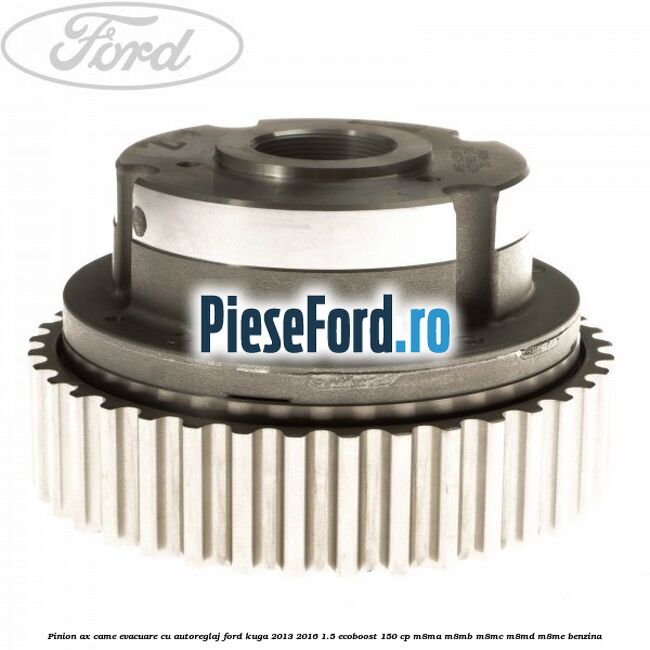 Pinion ax came evacuare cu autoreglaj Ford Kuga 2013-2016 1.5 EcoBoost 150 cp M8MA, M8MB, M8MC, M8MD, M8ME benzina