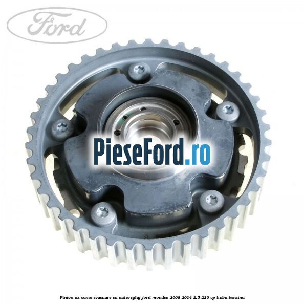 Pinion ax came evacuare cu autoreglaj Ford Mondeo 2008-2014 2.5 220 cp Pinion ax came evacuare cu autoreglaj Ford Mondeo 2008-2014 2.5 220 cp HUBA benzina