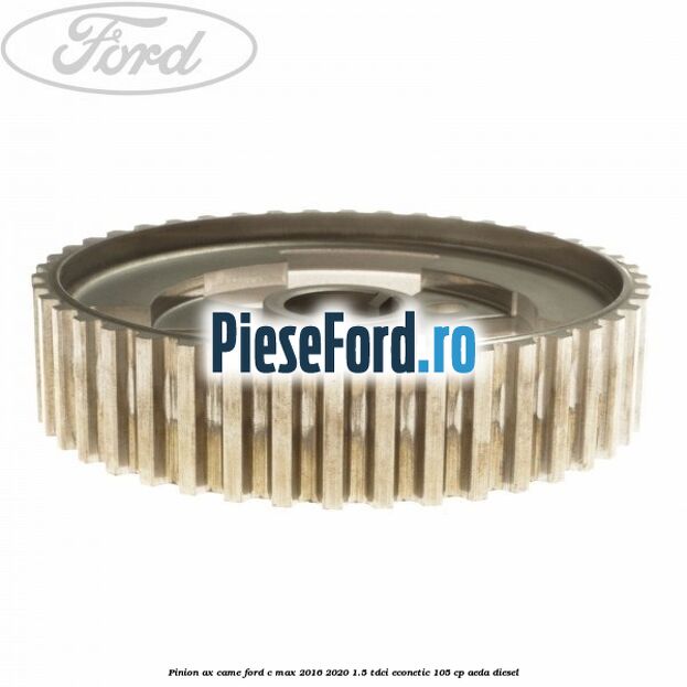 Pinion ax came Ford C-Max 2016-2020 1.5 TDCi ECOnetic 105 cp AEDA diesel