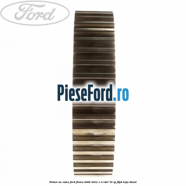Pinion ax came Ford Fiesta 2008-2012 1.4 TDCi 70 cp F6JD, KVJA diesel
