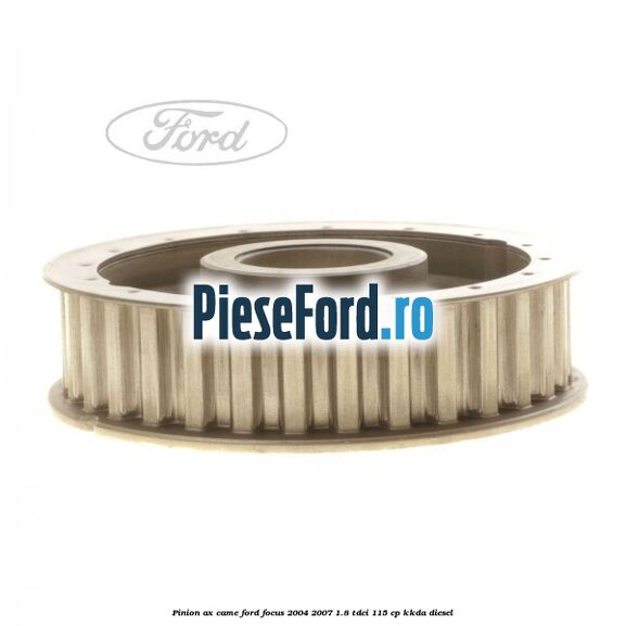 Pinion ax came Ford Focus 2004-2007 1.8 TDCi 115 cp Pinion ax came Ford Focus 2004-2007 1.8 TDCi 115 cp KKDA diesel