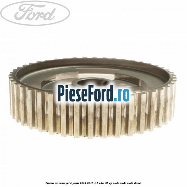 Pinion ax came Ford Focus 2014-2018 1.5 TDCi 95 cp XXDA, XXDC, XXDD diesel