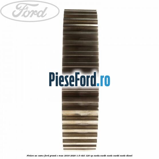 Pinion ax came Ford Grand C-Max 2016-2020 1.5 TDCi 120 cp XWDA, XWDB, XWDC, XWDD, XWDE diesel