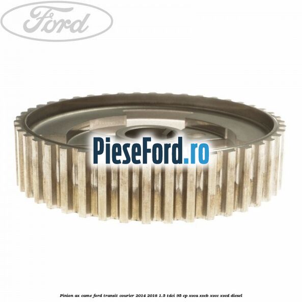 Pinion ax came Ford Transit Courier 2014-2018 1.5 TDCi 95 cp XVCA, XVCB, XVCC, XVCD diesel