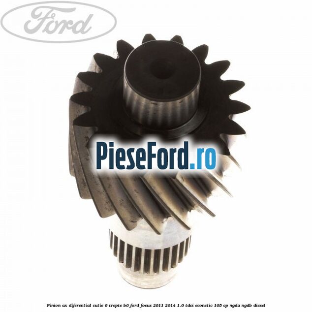 Pinion ax diferential cutie 6 trepte B6 Ford Focus 2011-2014 1.6 TDCi ECOnetic 105 cp Pinion ax diferential cutie 6 trepte B6 Ford Focus 2011-2014 1.6 TDCi ECOnetic 105 cp NGDA, NGDB diesel