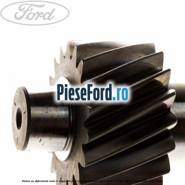 Pinion ax diferential cutie 6 trepte B6 Ford Tourneo Connect 2013-2018 1.5 TDCi 120 cp XWGA, XWGB, XWGC diesel