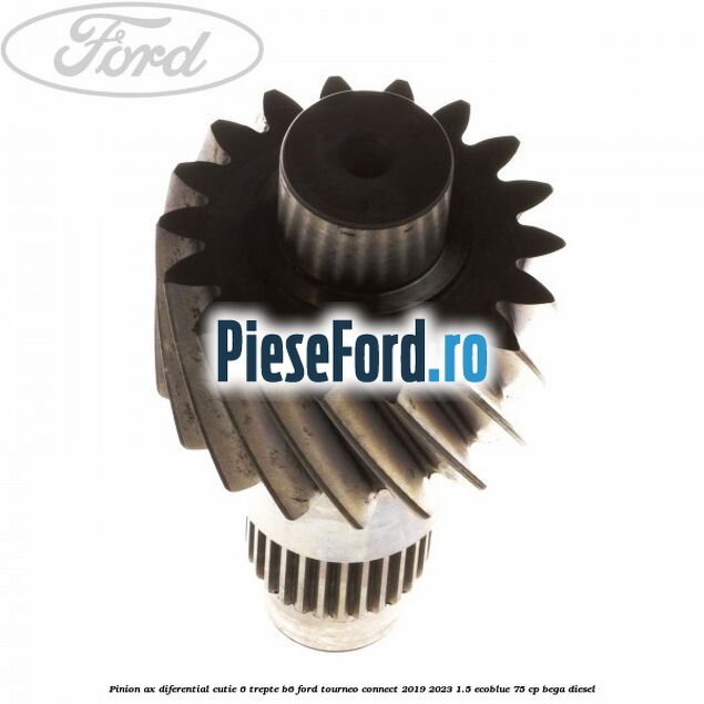 Pinion ax diferential cutie 6 trepte B6 Ford Tourneo Connect 2019-2023 1.5 EcoBlue 75 cp BEGA diesel
