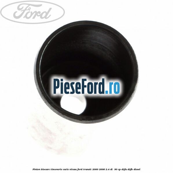 Pinion blocare timonerie cutie viteza Ford Transit 2000-2006 2.4 DI  90 cp D2FA, D2FB diesel