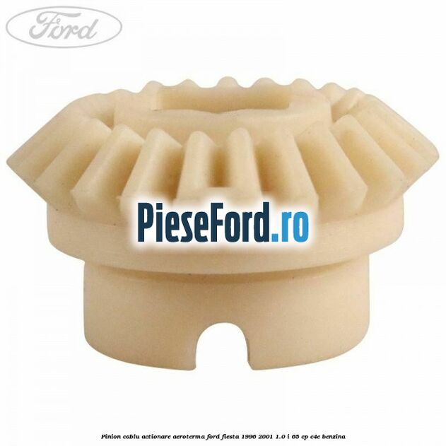 Pinion cablu actionare aeroterma Ford Fiesta 1996-2001 1.0 i 65 cp C4E benzina