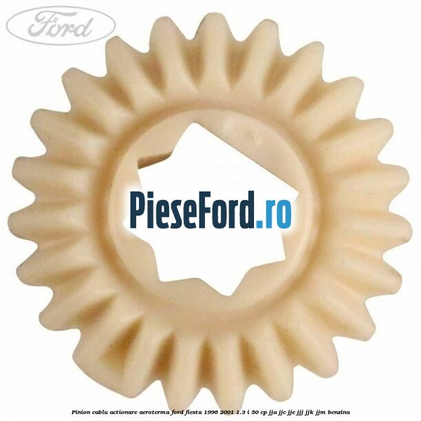 Pinion cablu actionare aeroterma Ford Fiesta 1996-2001 1.3 i 50 cp JJA, JJC, JJE, JJJ, JJK, JJM benzina