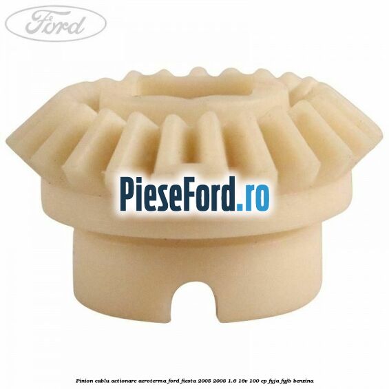 Pinion cablu actionare aeroterma Ford Fiesta 2005-2008 1.6 16V 100 cp FYJA, FYJB benzina