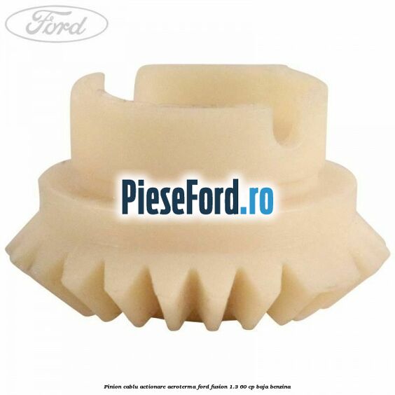 Pinion cablu actionare aeroterma Ford Fusion 1.3 60 cp BAJA benzina