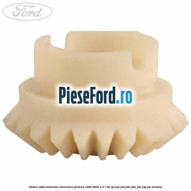 Pinion cablu actionare aeroterma Ford Ka 1996-2008 1.3 i 60 cp BAA, J4D, J4K, J4M, J4N, J4P, J4S benzina
