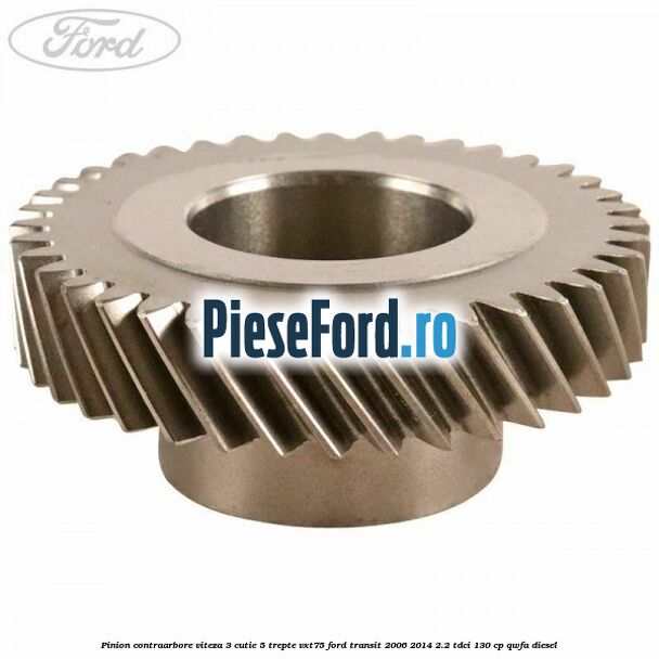 Pinion contraarbore viteza 3 cutie 5 trepte VXT75 Ford Transit 2006-2014 2.2 TDCi 130 cp QWFA diesel