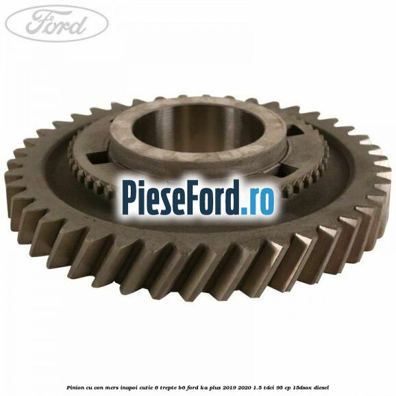 Pinion cu con mers inapoi cutie 6 trepte B6 Ford Ka plus 2019-2020 1.5 TDCI 95 cp 15DSOX diesel