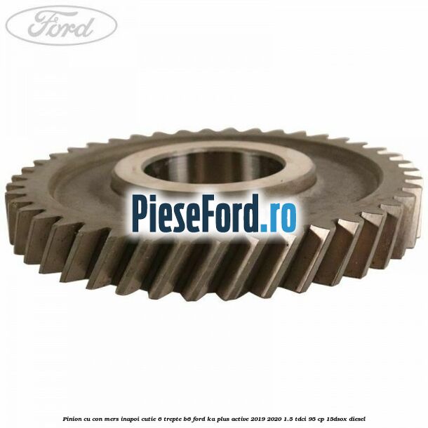 Pinion cu con mers inapoi cutie 6 trepte B6 Ford Ka plus Active 2019-2020 1.5 TDCI 95 cp 15DSOX diesel