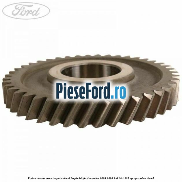 Pinion cu con mers inapoi cutie 6 trepte B6 Ford Mondeo 2014-2018 1.6 TDCi 115 cp NGCA, U3CA diesel