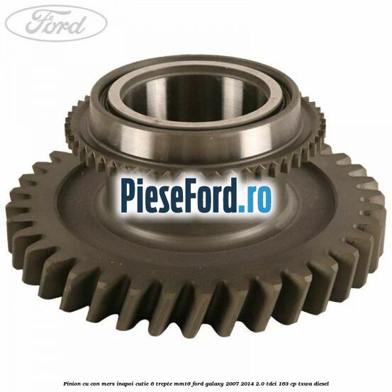 Pinion cu con mers inapoi cutie 6 trepte MMT6 Ford Galaxy 2007-2014 2.0 TDCi 163 cp TXWA diesel