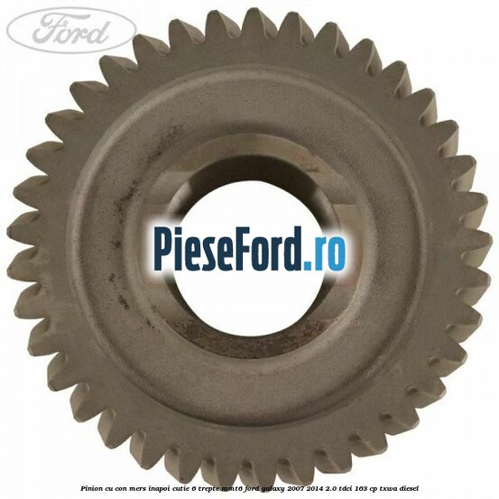 Pinion cu con mers inapoi cutie 6 trepte MMT6 Ford Galaxy 2007-2014 2.0 TDCi 163 cp TXWA diesel