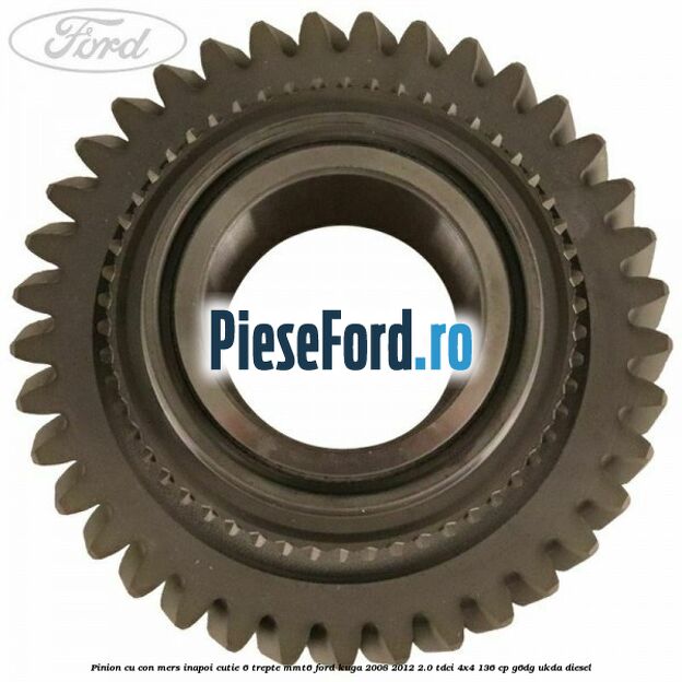 Pinion cu con mers inapoi cutie 6 trepte MMT6 Ford Kuga 2008-2012 2.0 TDCi 4x4 136 cp G6DG, UKDA diesel