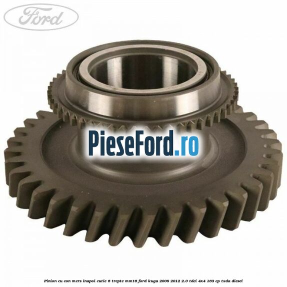 Pinion cu con mers inapoi cutie 6 trepte MMT6 Ford Kuga 2008-2012 2.0 TDCI 4x4 163 cp TXDA diesel